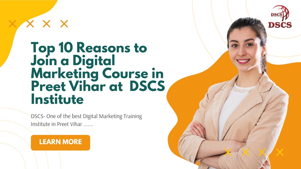 Top 10 Reasons to Join a Digital Marketing Course in Preet Vihar at DSCS Institute